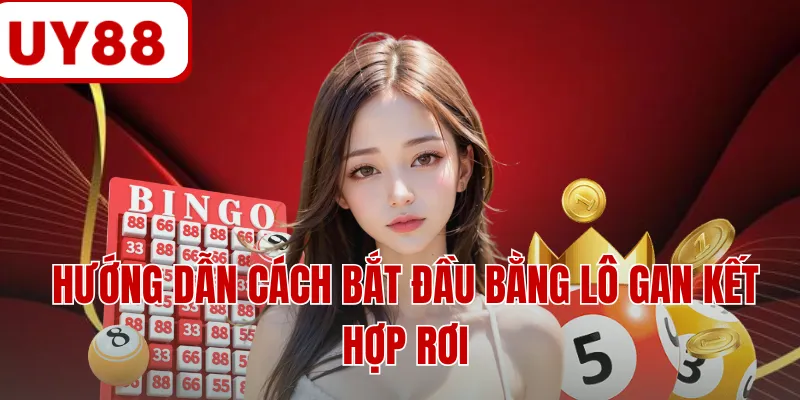 Hướng dẫn cách bắt đầu bằng lô gan kết hợp rơi