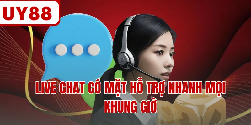 Live chat có mặt hỗ trợ nhanh mọi khung giờ