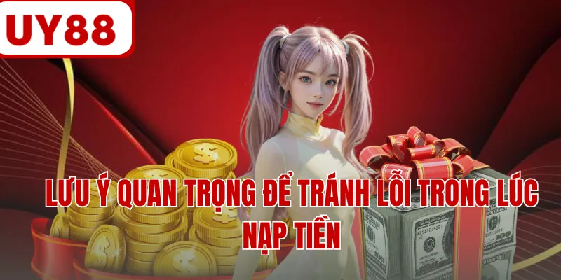 Lưu ý quan trọng để tránh lỗi trong lúc nạp tiền