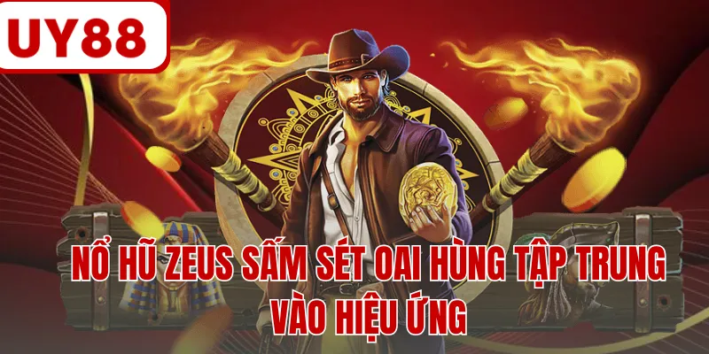 Nổ hũ Zeus sấm sét oai hùng tập trung vào hiệu ứng